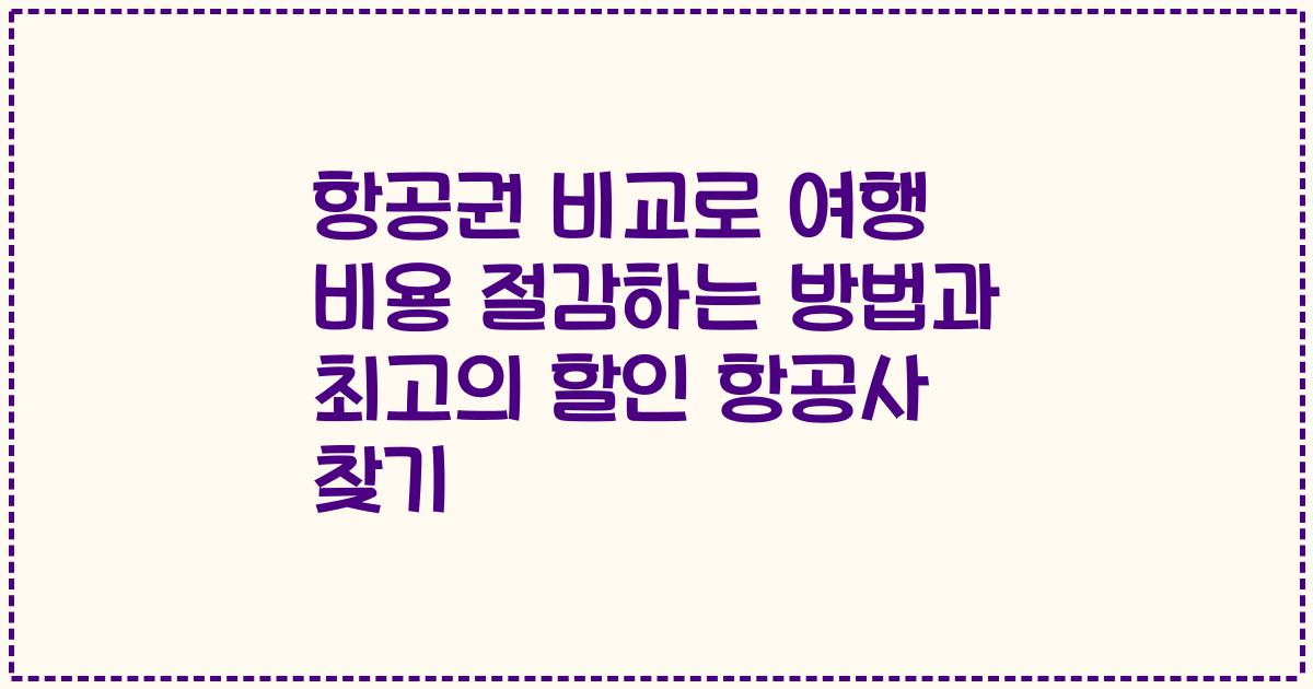 항공권 비교로 여행 비용 절감하는 방법과 최고의 할인 항공사 찾기