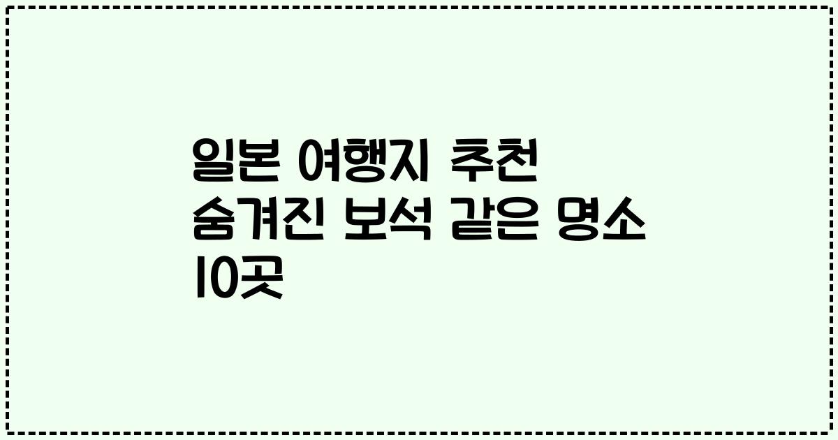 일본 여행지 추천 숨겨진 보석 같은 명소 10곳