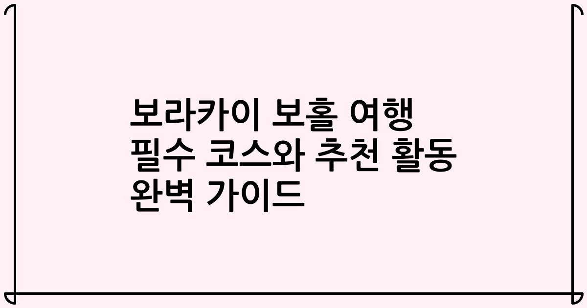 보라카이 보홀 여행 필수 코스와 추천 활동 완벽 가이드