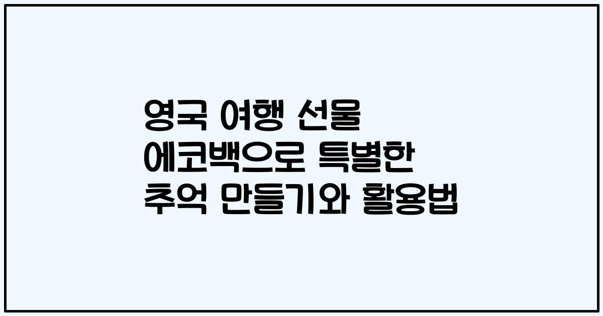 영국 여행 선물 에코백으로 특별한 추억 만들기와 활용법
