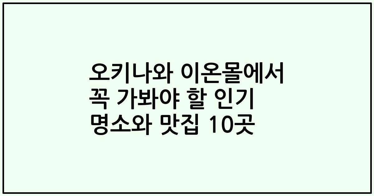 오키나와 이온몰에서 꼭 가봐야 할 인기 명소와 맛집 10곳