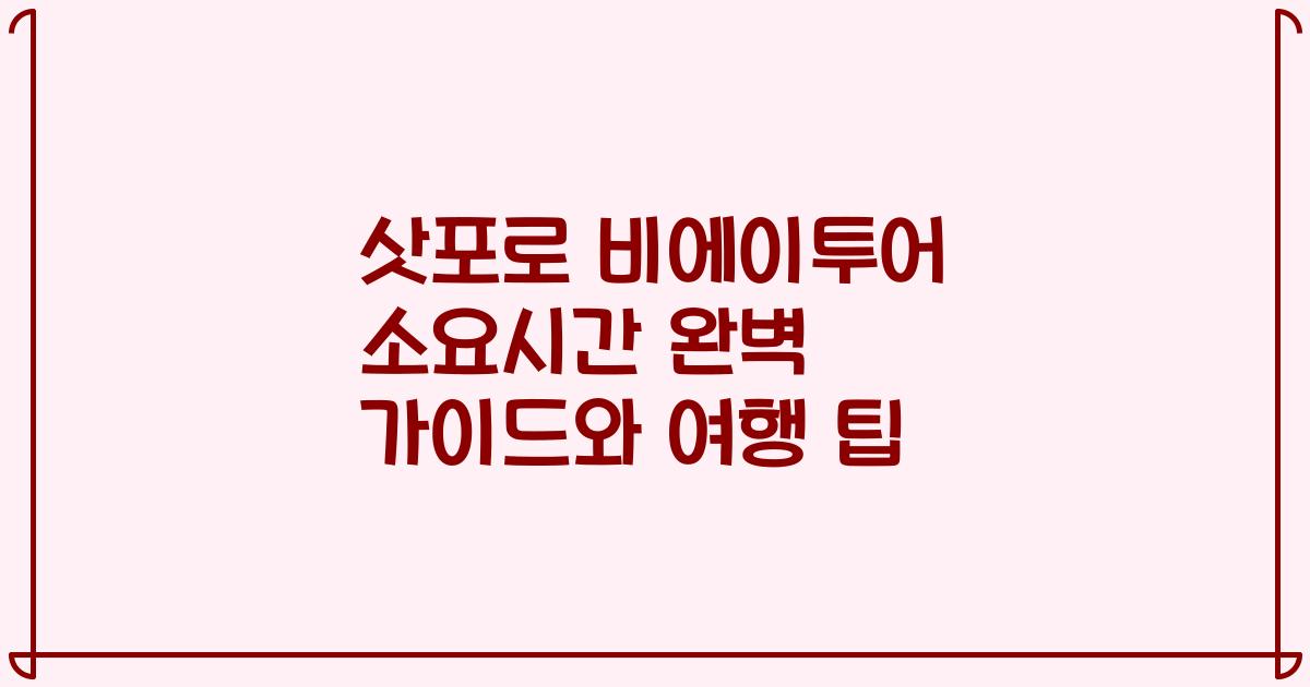 삿포로 비에이투어 소요시간 완벽 가이드와 여행 팁