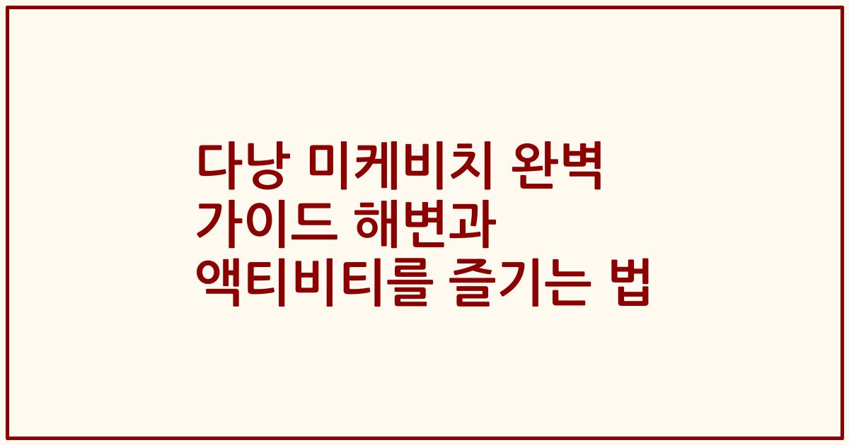 다낭 미케비치 완벽 가이드 해변과 액티비티를 즐기는 법