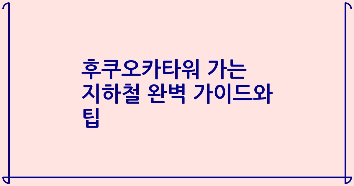 후쿠오카타워 가는 지하철 완벽 가이드와 팁
