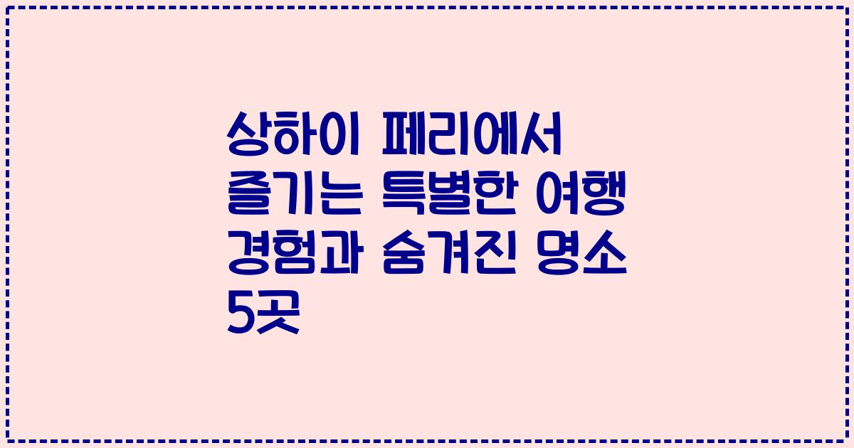 상하이 페리에서 즐기는 특별한 여행 경험과 숨겨진 명소 5곳