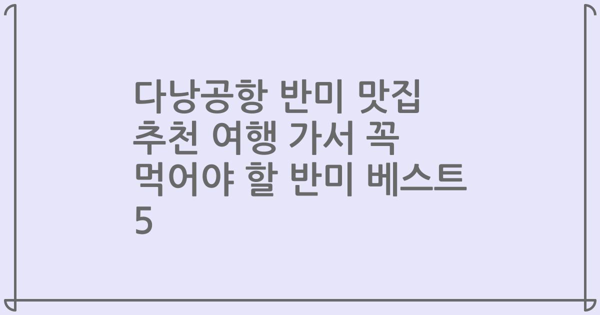 다낭공항 반미 맛집 추천 여행 가서 꼭 먹어야 할 반미 베스트 5