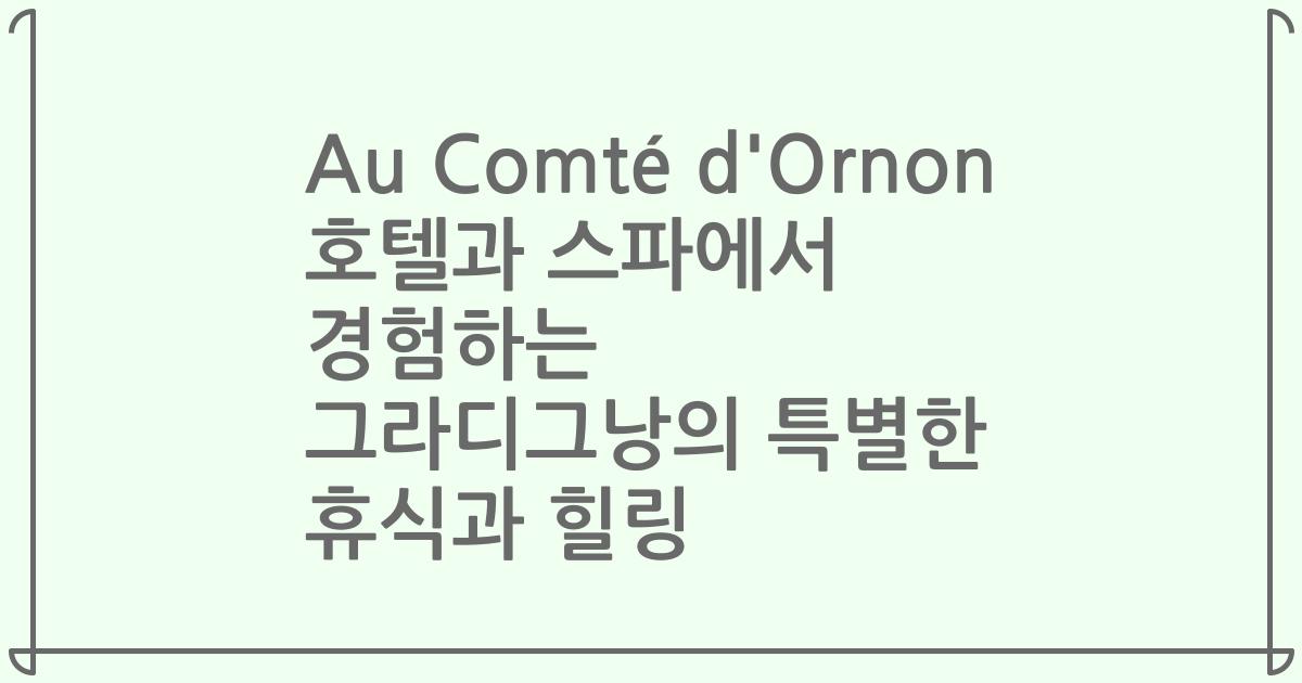 Au Comté d'Ornon 호텔과 스파에서 경험하는 그라디그낭의 특별한 휴식과 힐링