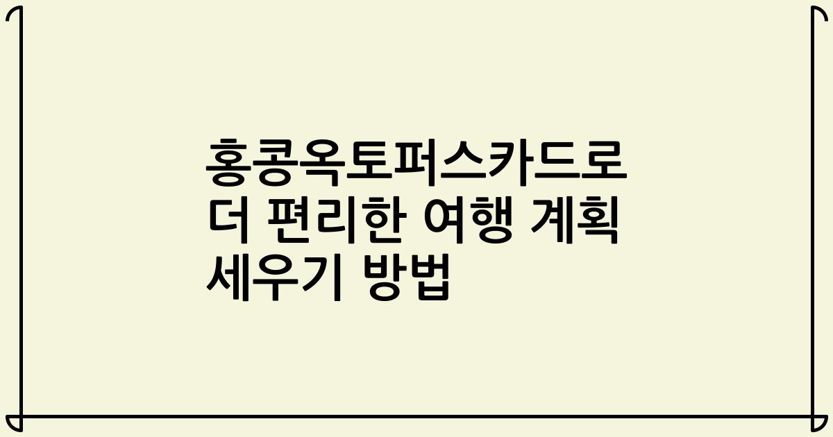 홍콩옥토퍼스카드로 더 편리한 여행 계획 세우기 방법
