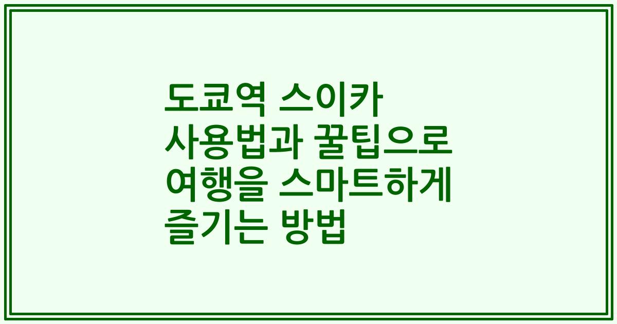 도쿄역 스이카 사용법과 꿀팁으로 여행을 스마트하게 즐기는 방법