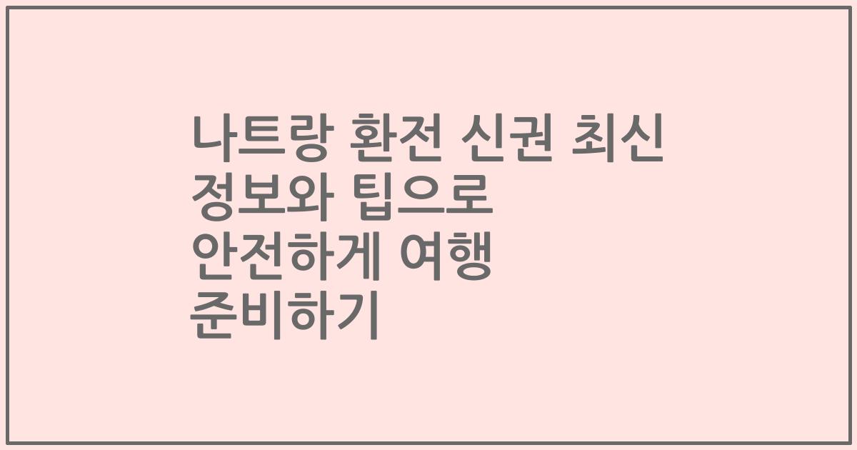 나트랑 환전 신권 최신 정보와 팁으로 안전하게 여행 준비하기