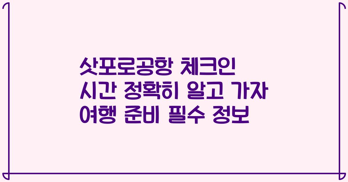 삿포로공항 체크인 시간 정확히 알고 가자 여행 준비 필수 정보