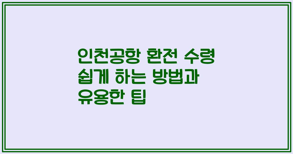 인천공항 환전 수령 쉽게 하는 방법과 유용한 팁
