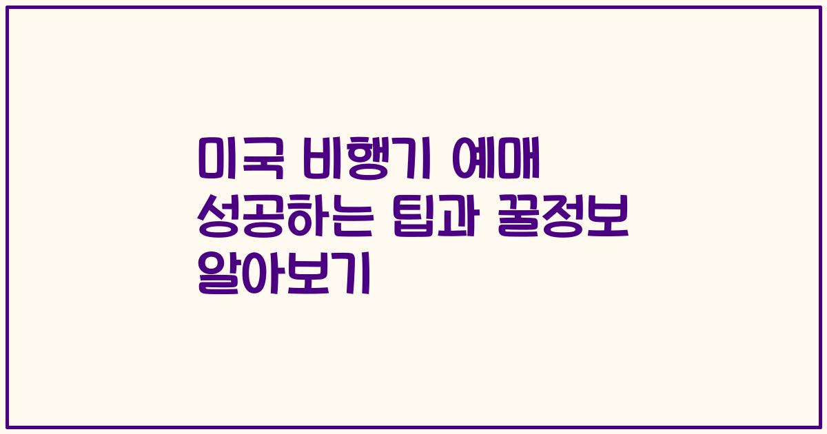 미국 비행기 예매 성공하는 팁과 꿀정보 알아보기