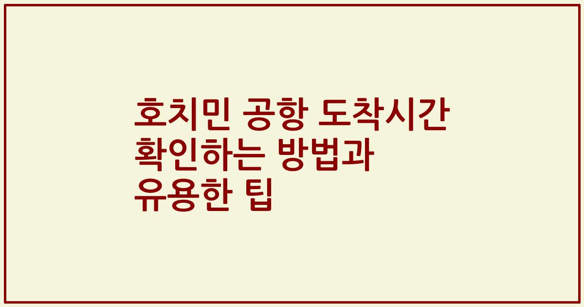 호치민 공항 도착시간 확인하는 방법과 유용한 팁
