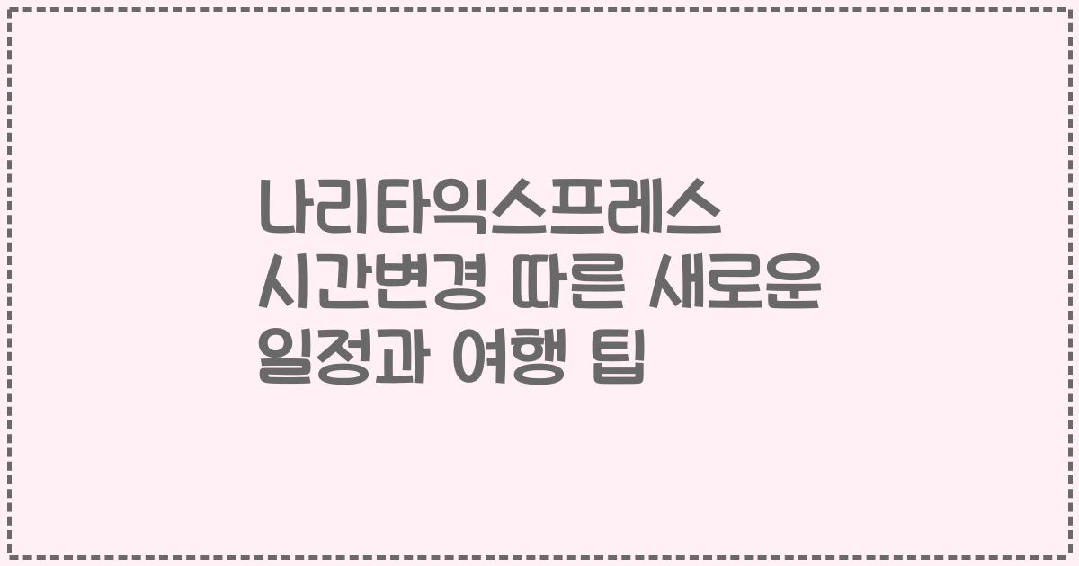 나리타익스프레스 시간변경 따른 새로운 일정과 여행 팁
