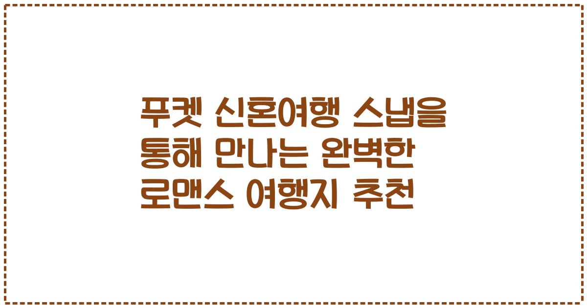 푸켓 신혼여행 스냅을 통해 만나는 완벽한 로맨스 여행지 추천