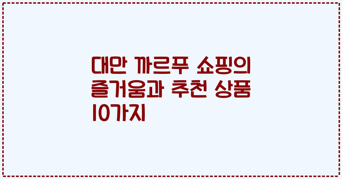 대만 까르푸 쇼핑의 즐거움과 추천 상품 10가지