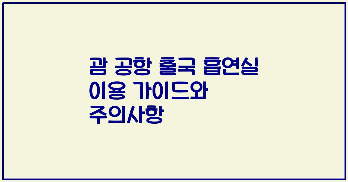 괌 공항 출국 흡연실 이용 가이드와 주의사항