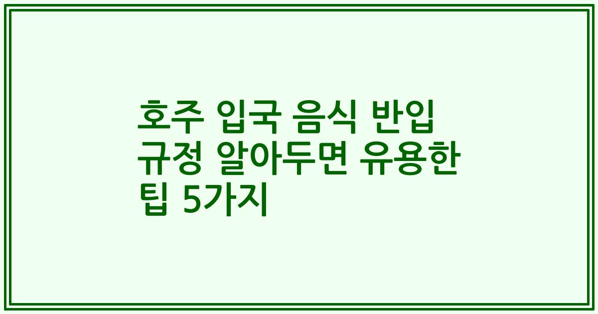 호주 입국 음식 반입 규정 알아두면 유용한 팁 5가지