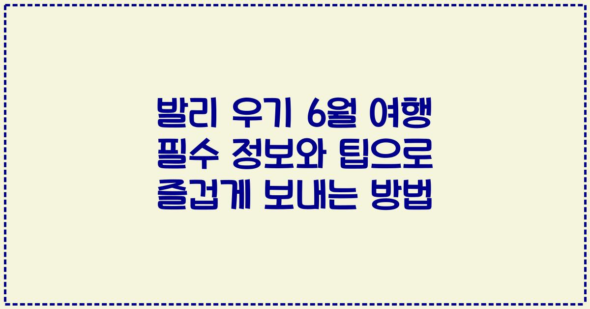 발리 우기 6월 여행 필수 정보와 팁으로 즐겁게 보내는 방법