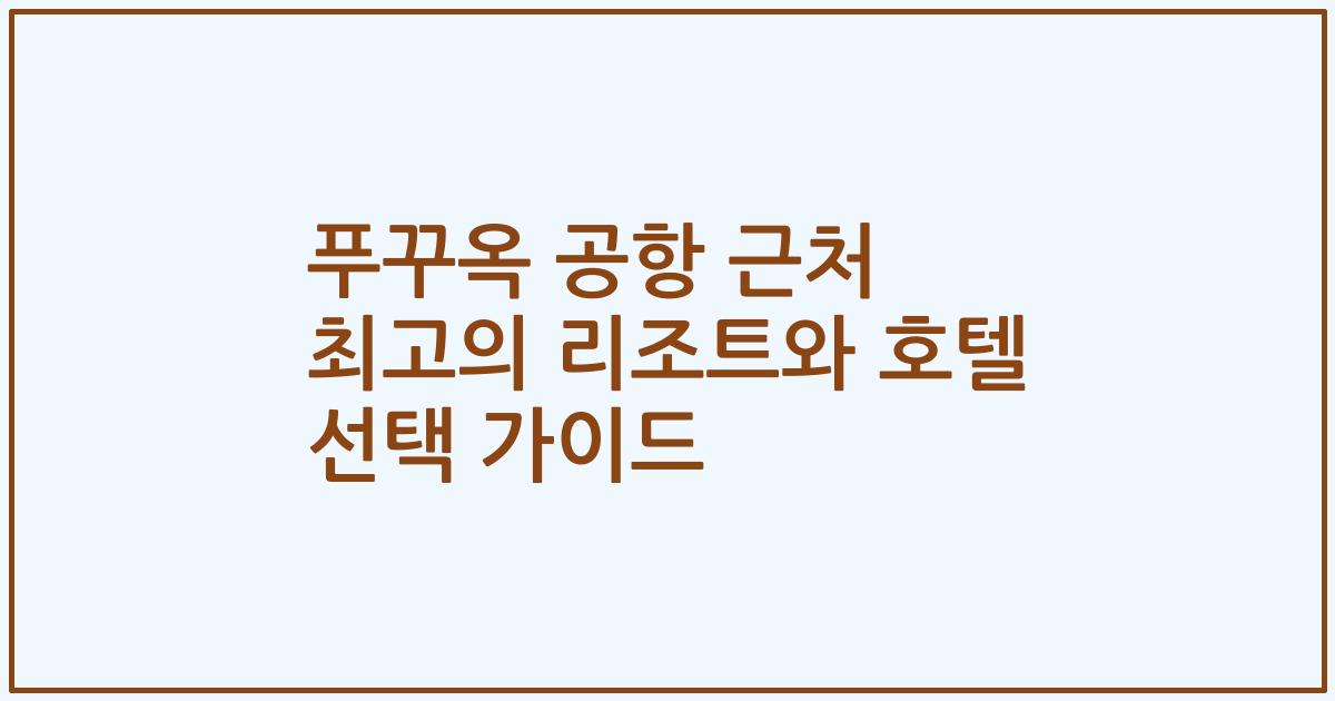 푸꾸옥 공항 근처 최고의 리조트와 호텔 선택 가이드