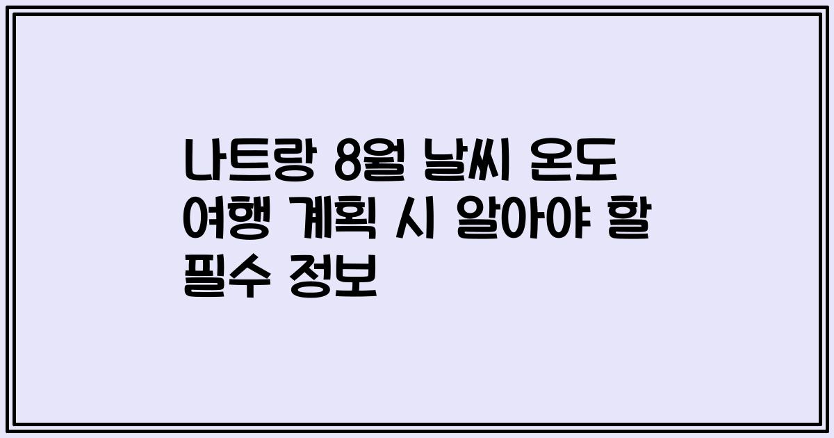 나트랑 8월 날씨 온도 여행 계획 시 알아야 할 필수 정보