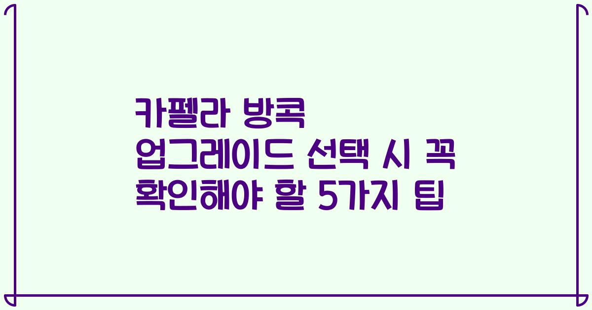 카펠라 방콕 업그레이드 선택 시 꼭 확인해야 할 5가지 팁