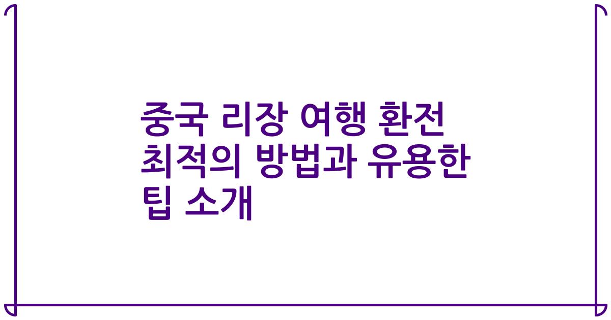 중국 리장 여행 환전 최적의 방법과 유용한 팁 소개