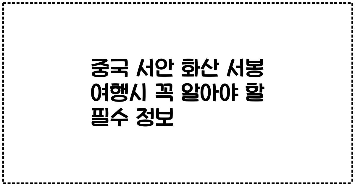 중국 서안 화산 서봉 여행시 꼭 알아야 할 필수 정보