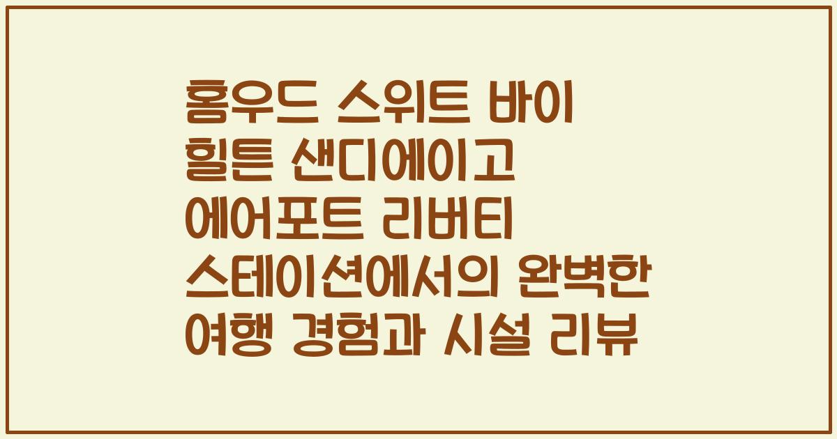 홈우드 스위트 바이 힐튼 샌디에이고 에어포트 리버티 스테이션에서의 완벽한 여행 경험과 시설 리뷰