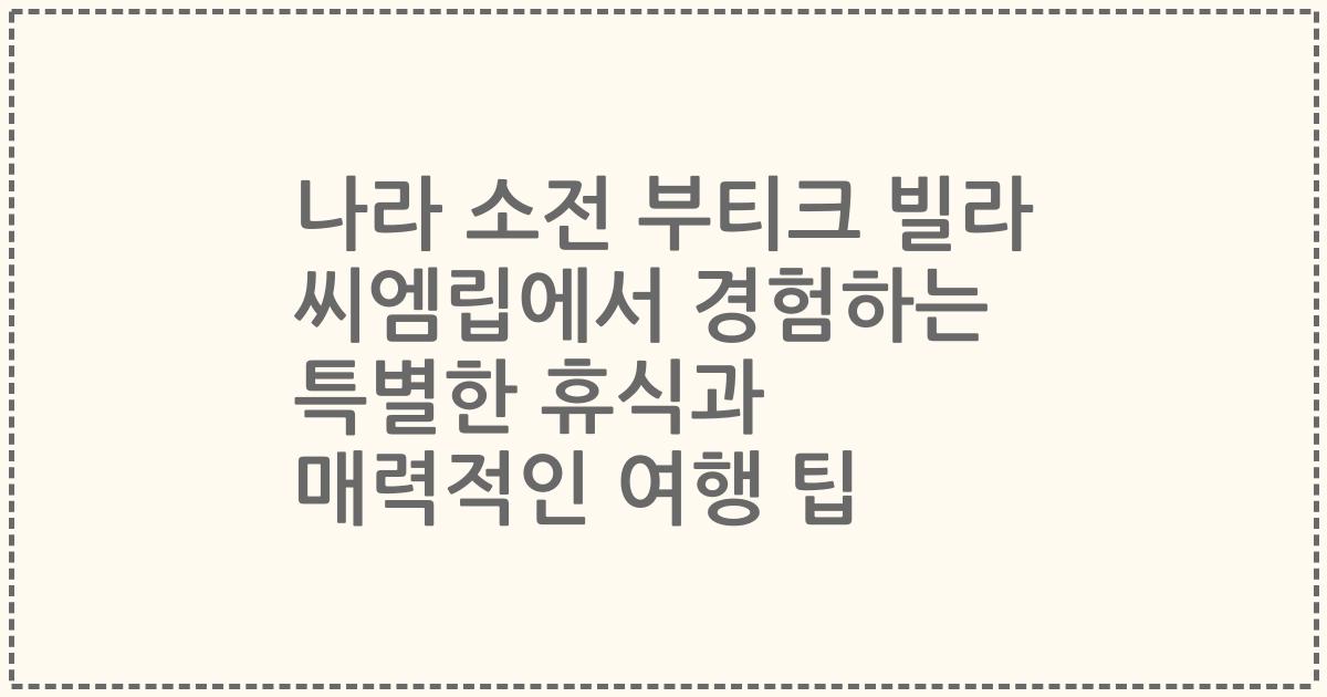 나라 소전 부티크 빌라 씨엠립에서 경험하는 특별한 휴식과 매력적인 여행 팁