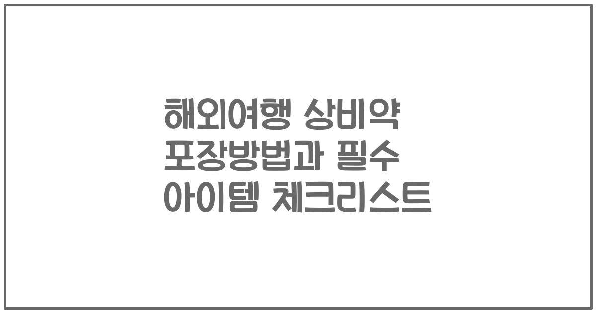 해외여행 상비약 포장방법과 필수 아이템 체크리스트