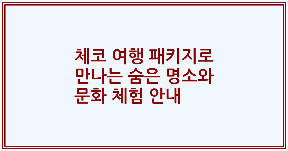 체코 여행 패키지로 만나는 숨은 명소와 문화 체험 안내