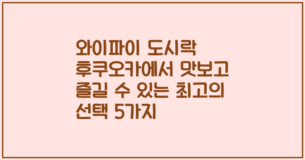 와이파이 도시락 후쿠오카에서 맛보고 즐길 수 있는 최고의 선택 5가지