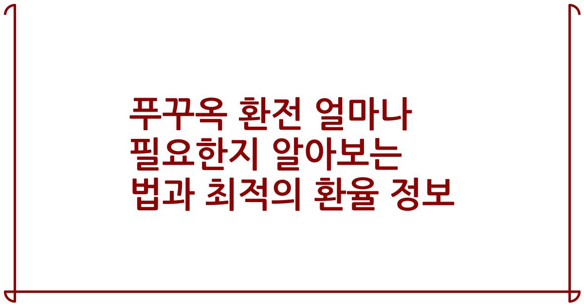 푸꾸옥 환전 얼마나 필요한지 알아보는 법과 최적의 환율 정보